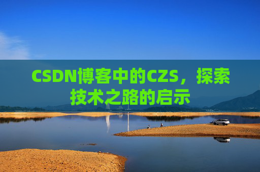 CSDN博客中的CZS，探索技术之路的启示